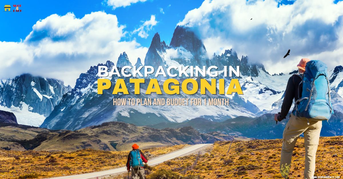 Ultimate Patagonia Backpacking Adventure: Preparation, Essentials, and Budgeting for a One-Month Journey